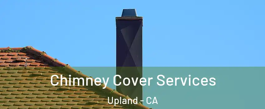  Chimney Cover Services Upland - CA