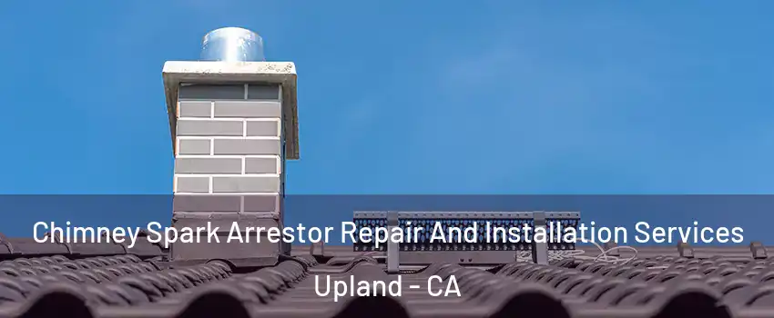  Chimney Spark Arrestor Repair And Installation Services Upland - CA