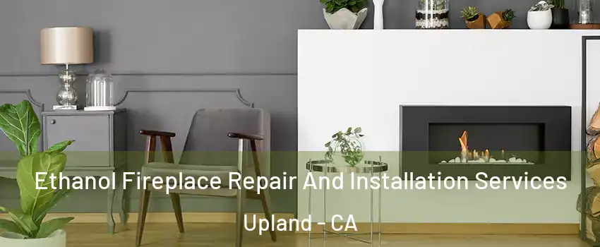  Ethanol Fireplace Repair And Installation Services Upland - CA