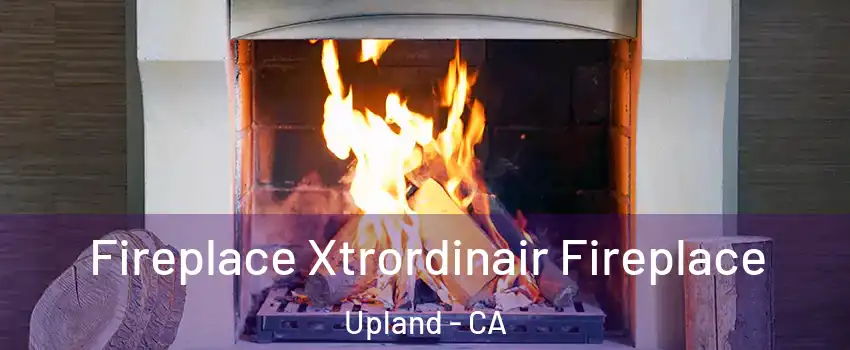  Fireplace Xtrordinair Fireplace Upland - CA