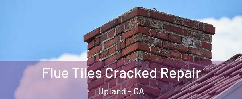  Flue Tiles Cracked Repair Upland - CA