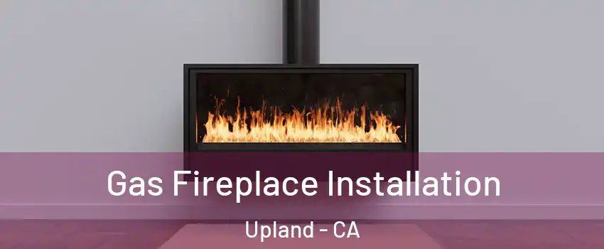  Gas Fireplace Installation Upland - CA