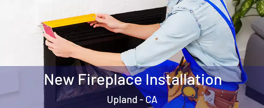  New Fireplace Installation Upland - CA
