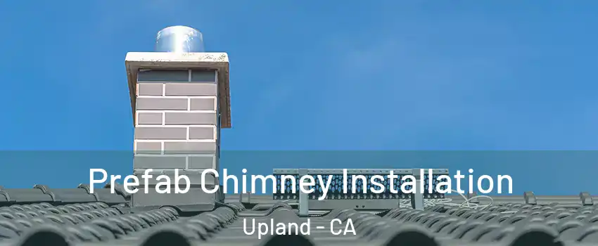  Prefab Chimney Installation Upland - CA