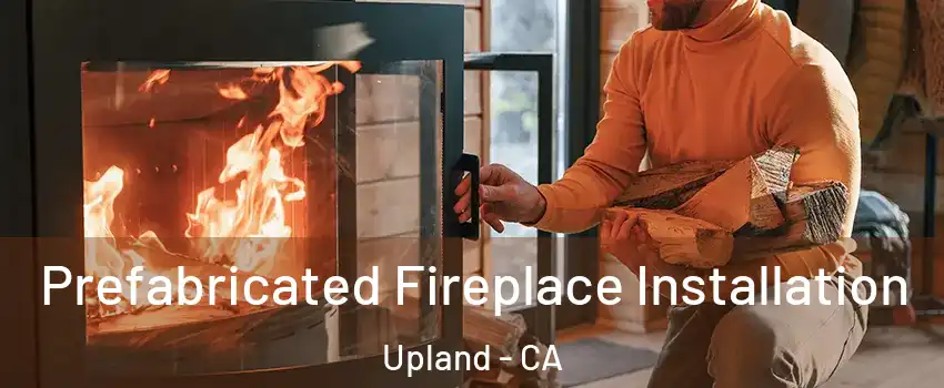  Prefabricated Fireplace Installation Upland - CA
