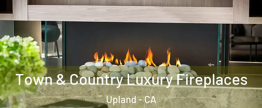  Town & Country Luxury Fireplaces Upland - CA